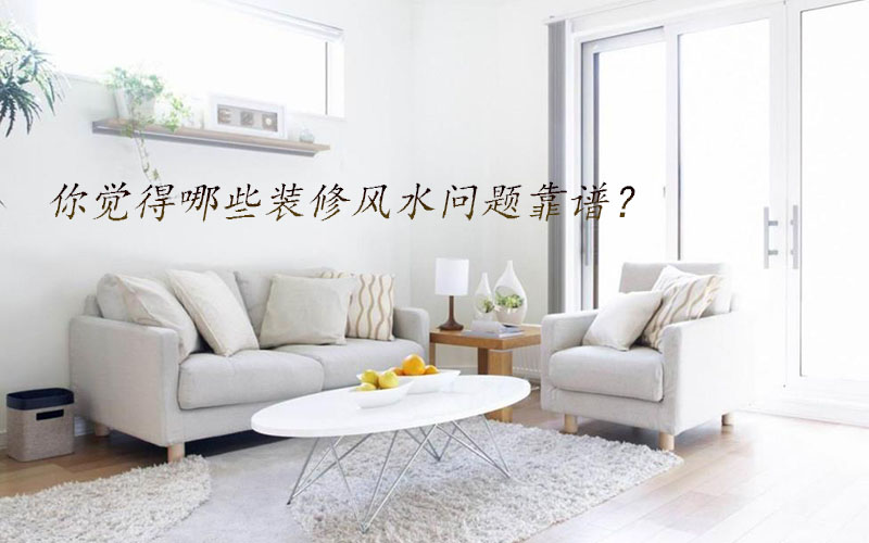 你覺得哪些裝修風水問題靠譜？